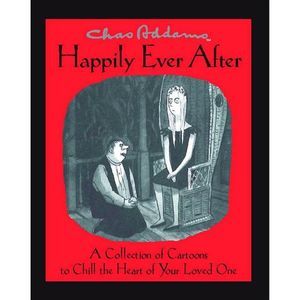 Chas Addams Happily Ever After: A Collection of Cartoons to Chill the Heart of Y